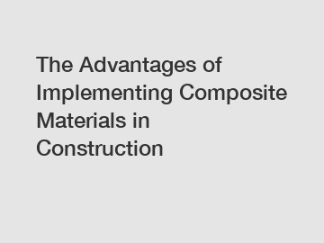 The Advantages of Implementing Composite Materials in Construction