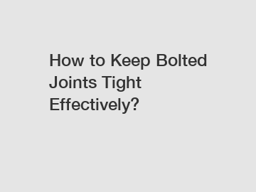 How to Keep Bolted Joints Tight Effectively?
