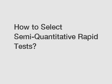 How to Select Semi-Quantitative Rapid Tests?