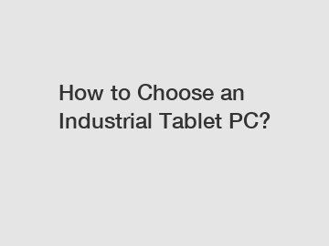 How to Choose an Industrial Tablet PC?