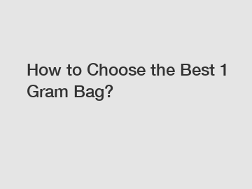 How to Choose the Best 1 Gram Bag?