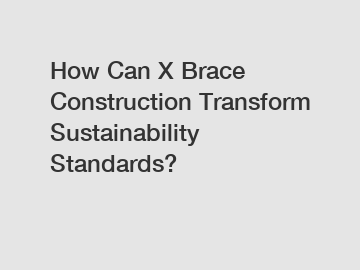 How Can X Brace Construction Transform Sustainability Standards?