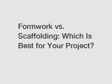 Formwork vs. Scaffolding: Which Is Best for Your Project?