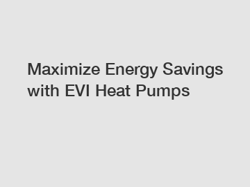 Maximize Energy Savings with EVI Heat Pumps