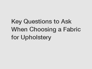 Key Questions to Ask When Choosing a Fabric for Upholstery