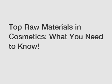 Top Raw Materials in Cosmetics: What You Need to Know!