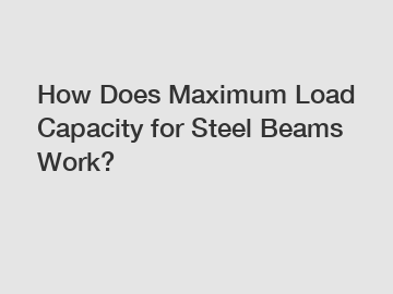 How Does Maximum Load Capacity for Steel Beams Work?