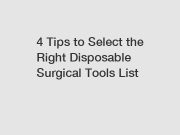 4 Tips to Select the Right Disposable Surgical Tools List