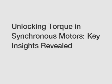 Unlocking Torque in Synchronous Motors: Key Insights Revealed