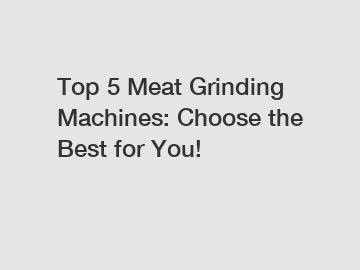 Top 5 Meat Grinding Machines: Choose the Best for You!