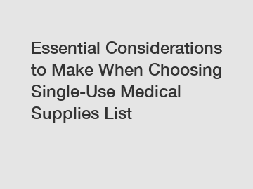 Essential Considerations to Make When Choosing Single-Use Medical Supplies List