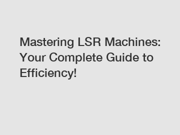 Mastering LSR Machines: Your Complete Guide to Efficiency!