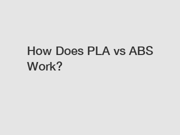 How Does PLA vs ABS Work?