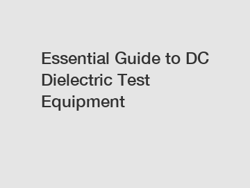 Essential Guide to DC Dielectric Test Equipment