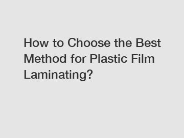 How to Choose the Best Method for Plastic Film Laminating?