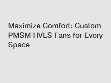 Maximize Comfort: Custom PMSM HVLS Fans for Every Space