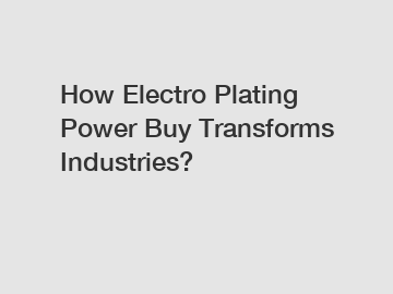 How Electro Plating Power Buy Transforms Industries?