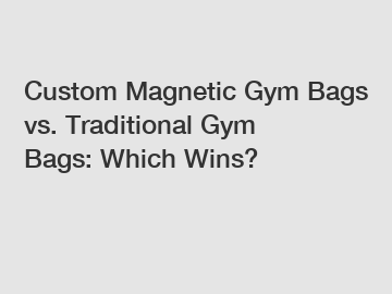 Custom Magnetic Gym Bags vs. Traditional Gym Bags: Which Wins?