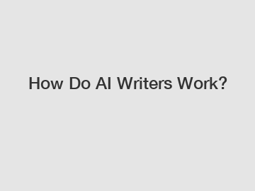How Do AI Writers Work?