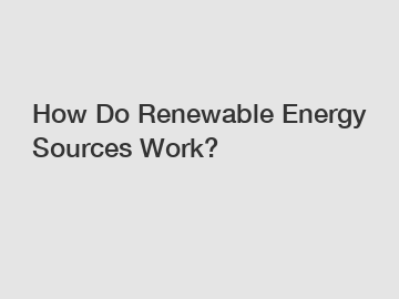 How Do Renewable Energy Sources Work?