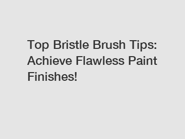 Top Bristle Brush Tips: Achieve Flawless Paint Finishes!