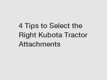 4 Tips to Select the Right Kubota Tractor Attachments