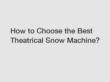 How to Choose the Best Theatrical Snow Machine?