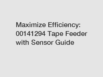 Maximize Efficiency: 00141294 Tape Feeder with Sensor Guide