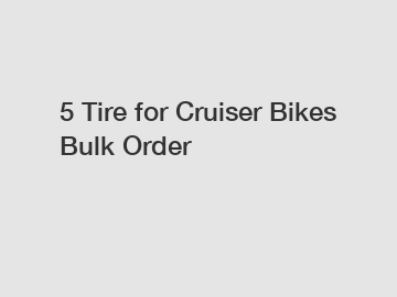 5 Tire for Cruiser Bikes Bulk Order