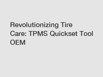 Revolutionizing Tire Care: TPMS Quickset Tool OEM