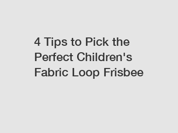 4 Tips to Pick the Perfect Children's Fabric Loop Frisbee