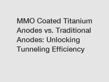 MMO Coated Titanium Anodes vs. Traditional Anodes: Unlocking Tunneling Efficiency