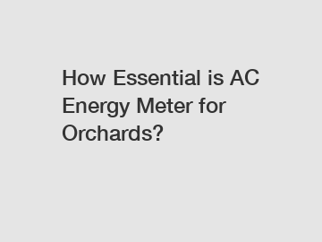 How Essential is AC Energy Meter for Orchards?