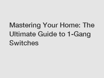 Mastering Your Home: The Ultimate Guide to 1-Gang Switches