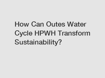How Can Outes Water Cycle HPWH Transform Sustainability?