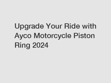 Upgrade Your Ride with Ayco Motorcycle Piston Ring 2024