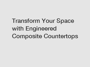 Transform Your Space with Engineered Composite Countertops