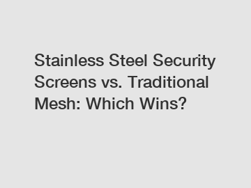 Stainless Steel Security Screens vs. Traditional Mesh: Which Wins?