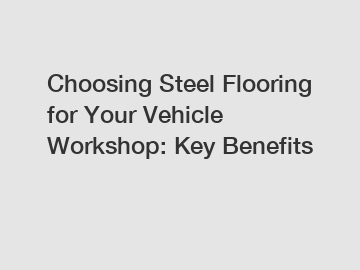 Choosing Steel Flooring for Your Vehicle Workshop: Key Benefits