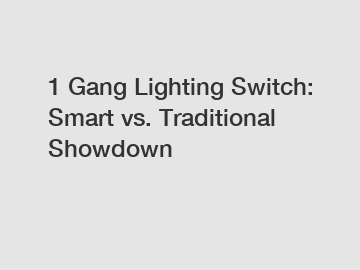 1 Gang Lighting Switch: Smart vs. Traditional Showdown