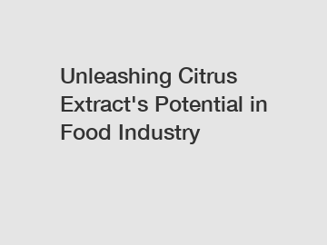 Unleashing Citrus Extract's Potential in Food Industry