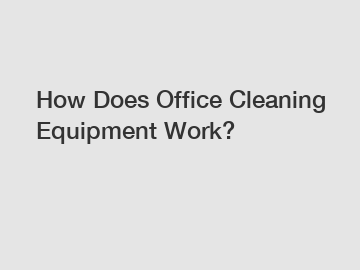 How Does Office Cleaning Equipment Work?