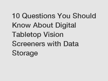 10 Questions You Should Know About Digital Tabletop Vision Screeners with Data Storage