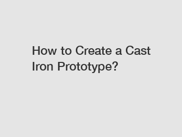 How to Create a Cast Iron Prototype?