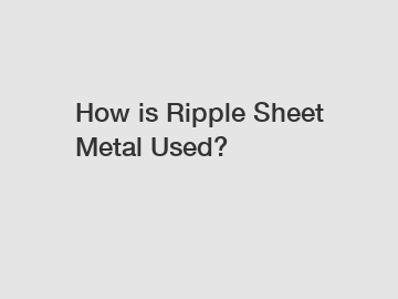 How is Ripple Sheet Metal Used?