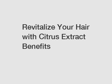 Revitalize Your Hair with Citrus Extract Benefits