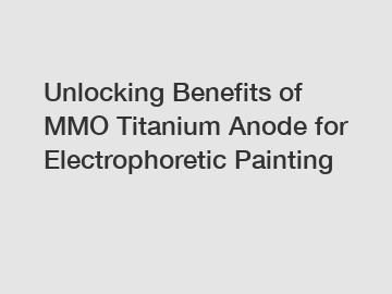 Unlocking Benefits of MMO Titanium Anode for Electrophoretic Painting