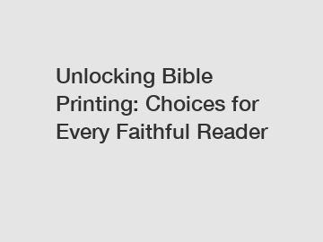 Unlocking Bible Printing: Choices for Every Faithful Reader