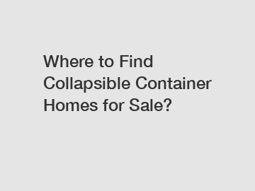 Where to Find Collapsible Container Homes for Sale?