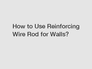 How to Use Reinforcing Wire Rod for Walls?